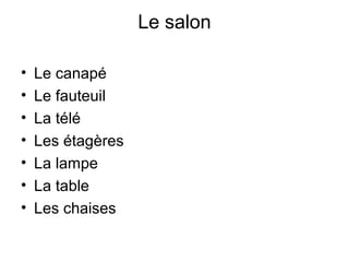 Le salon
• Le canapé
• Le fauteuil
• La télé
• Les étagères
• La lampe
• La table
• Les chaises
 