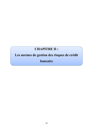 24
CHAPITRE II :
Les normes de gestion des risques de crédit
bancaire
 