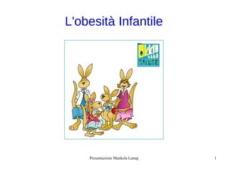 Presentazione Mankela Lamaj 1
L'obesità Infantile
 