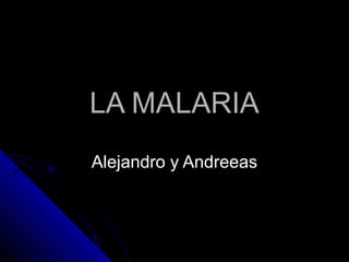 LA MALARIALA MALARIA
Alejandro y AndreeasAlejandro y Andreeas
 