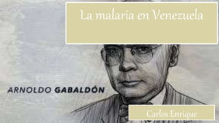 La malaria en Venezuela
Carlos Enrique
 