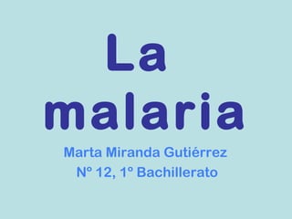 La  malaria Marta Miranda Gutiérrez  Nº 12, 1º Bachillerato 