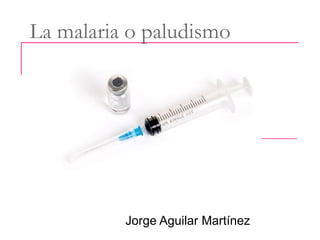 La malaria o paludismo




          Jorge Aguilar Martínez
 