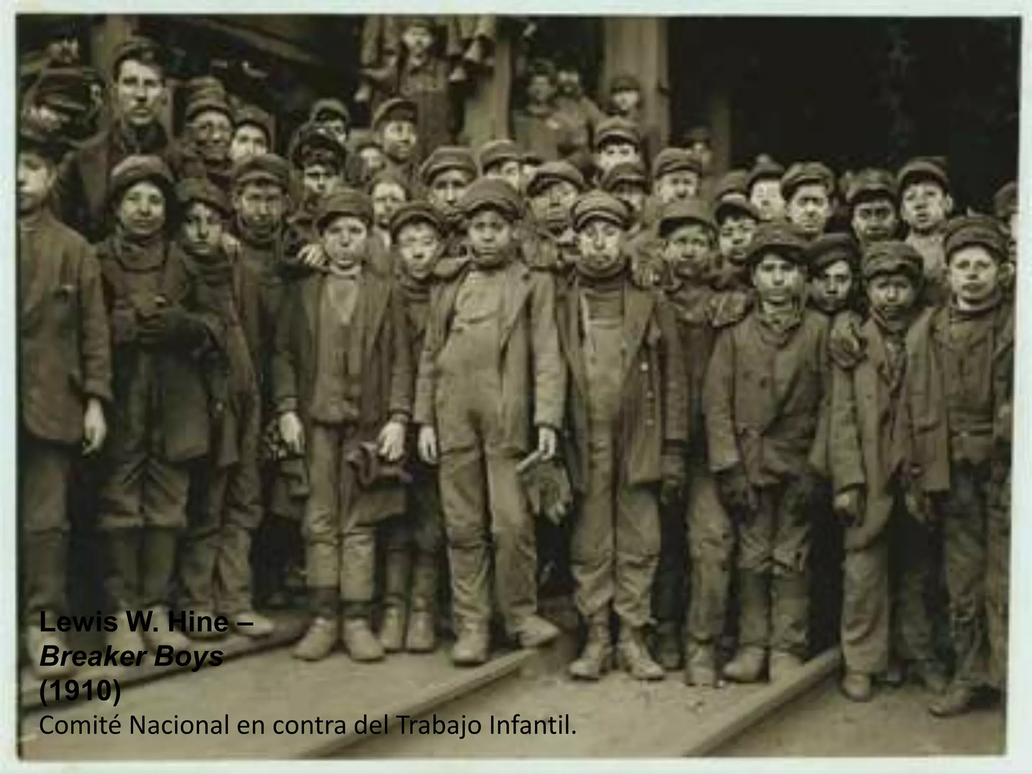 LIC. BLANCA ALICIA MARTÍNEZ CANO
Lewis W. Hine –
Breaker Boys
(1910)
Comité Nacional en contra del Trabajo Infantil.
 