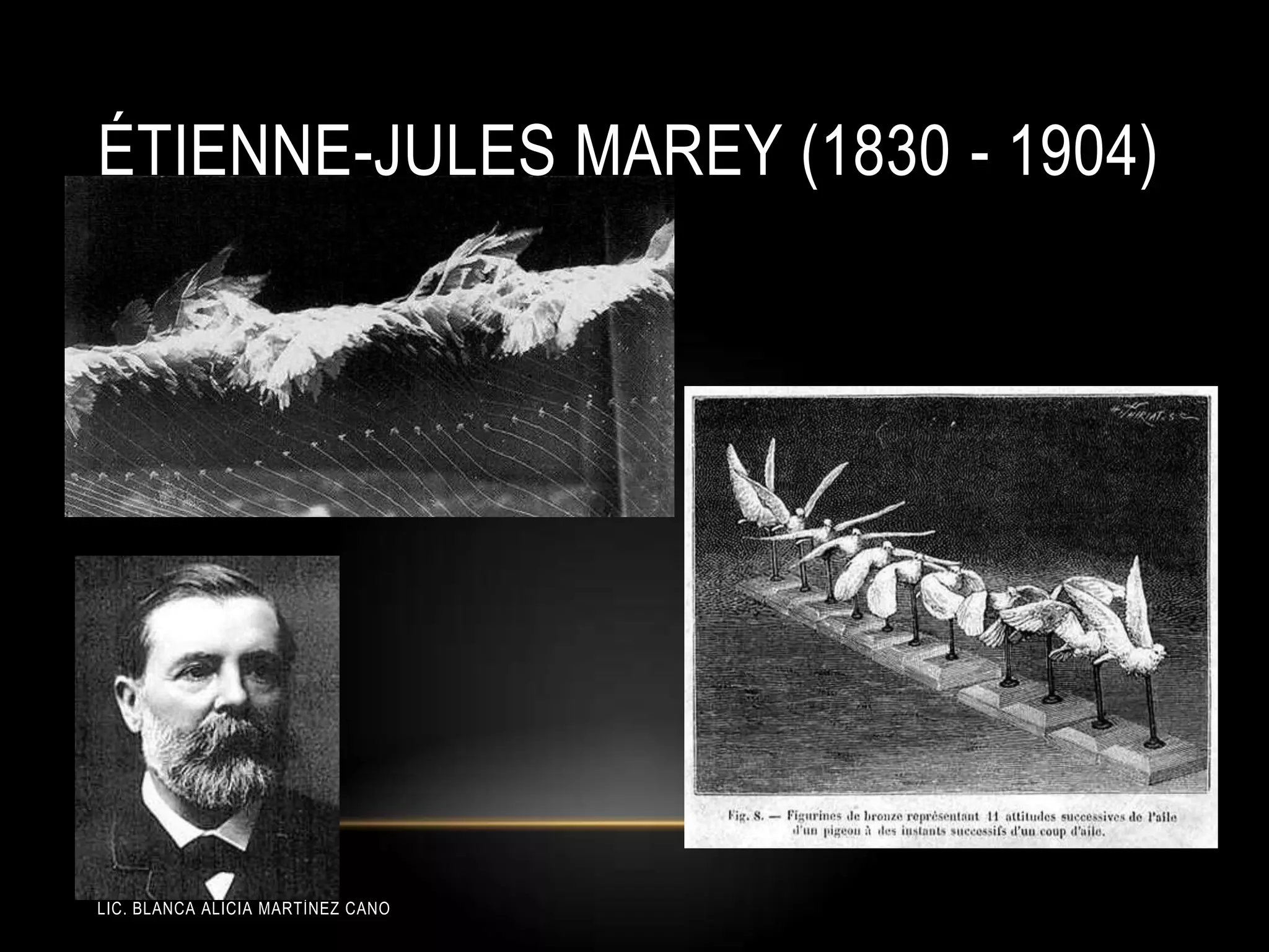 LIC. BLANCA ALICIA MARTÍNEZ CANO
ÉTIENNE-JULES MAREY (1830 - 1904)
 