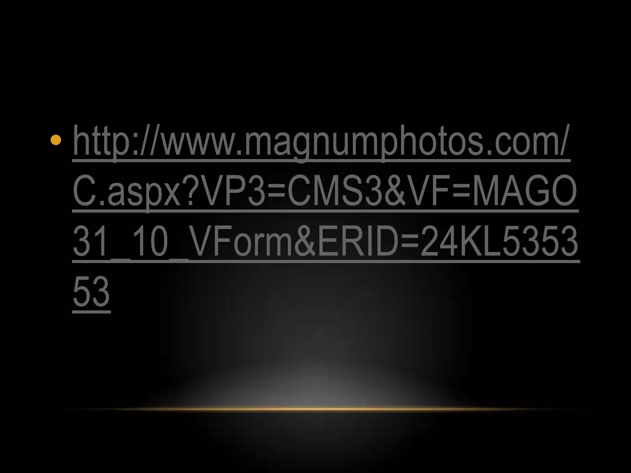 • http://www.magnumphotos.com/
C.aspx?VP3=CMS3&VF=MAGO
31_10_VForm&ERID=24KL5353
53
 