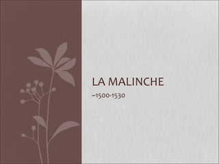 LA MALINCHE 
~1500-1530 
 