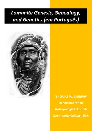 THOMAS W. MURPHY
Departamento de
Antropologia Edmonds
Community College, EUA.
Lamanite Genesis, Genealogy,
and Genetics (em Português)
 