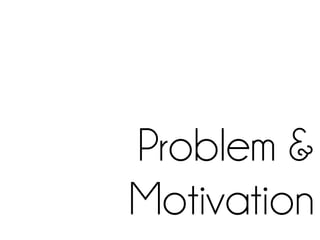 Problem &
Motivation
 