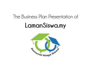 The Business Plan Presentation of
LamanSiswa.my
 