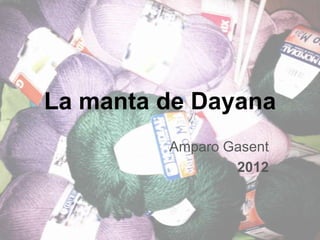 La manta de Dayana
         Amparo Gasent
                 2012
 
