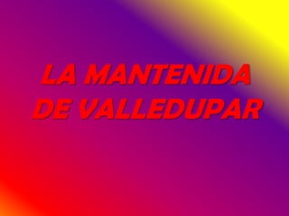 LA MANTENIDA DE VALLEDUPAR 