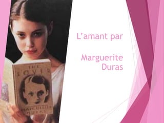 L’amant par
Marguerite
Duras
 