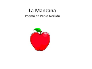 La ManzanaPoema de Pablo Neruda 