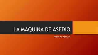 LA MAQUINA DE ASEDIO
NASIM AL-ASHRAM

 