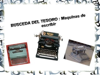 BUSCEDA DEL TESORO : Maquinas de
escribirBUSCEDA DEL TESORO : Maquinas de
BUSCEDA DEL TESORO : Maquinas de
escribirescribir
 