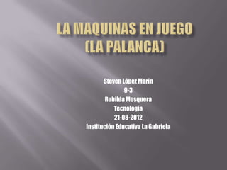 Steven López Marín
               9-3
        Rubilda Mosquera
           Tecnología
           21-08-2012
Institución Educativa La Gabriela
 