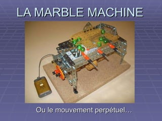 LA MARBLE MACHINE Ou le mouvement perpétuel… 