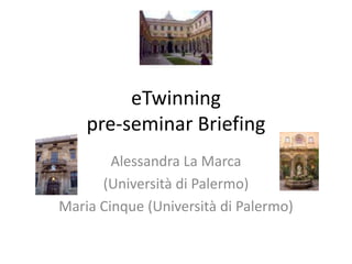 eTwinning
pre-seminar Briefing
Alessandra La Marca
(Università di Palermo)
Maria Cinque (Università di Palermo)
 
