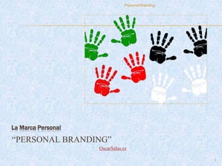 La Marca Personal 
“PERSONAL BRANDING” 
1 
Personal Branding 
OscarSalas.es 
 