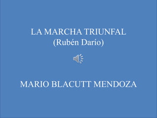 LA MARCHA TRIUNFAL
(Rubén Darío)
MARIO BLACUTT MENDOZA
 