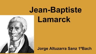 Jean-Baptiste
Lamarck

Jorge Altuzarra Sanz 1ºBach

 