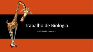 Trabalho de Biologia
A TEORIA DE LAMARCK
 