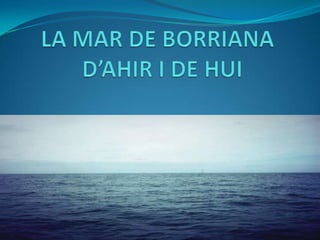 LA MAR DE BORRIANA D’AHIR I DE HUI	    