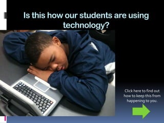 Is this how our students are using technology? Click here to find out how to keep this from happening to you. 