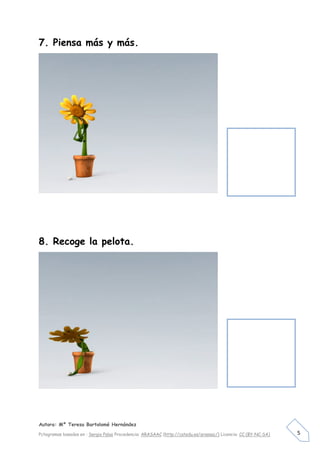Autora: Mº Teresa Bartolomé Hernández
Pctogramas basados en : Sergio Palao Procedencia: ARASAAC (http://catedu.es/arasaac/) Licencia: CC (BY-NC-SA) 5
7. Piensa más y más.
8. Recoge la pelota.
 