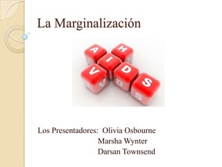 La Marginalización Los Presentadores:  Olivia Osbourne                               Marsha Wynter                               Darsan Townsend 