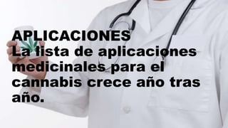 APLICACIONES
La lista de aplicaciones
medicinales para el
cannabis crece año tras
año.
 