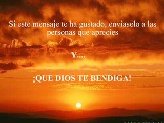 Si este mensaje te ha gustado, envíaselo a las personas que aprecies Y.... ¡QUE DIOS TE BENDIGA! 