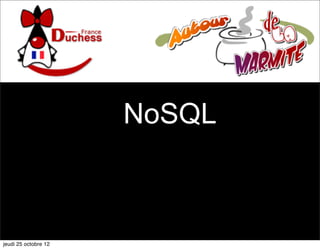 NoSQL



jeudi 25 octobre 12
 