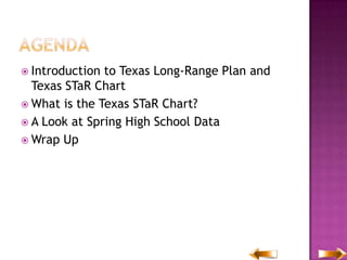 AgendaIntroduction to Texas Long-Range Plan and Texas STaR ChartWhat is the Texas STaR Chart?A Look at Spring High School DataWrap Up