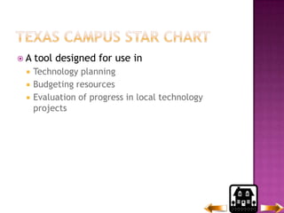Texas Campus star ChartA tool designed for use inTechnology planningBudgeting resourcesEvaluation of progress in local technology projects 