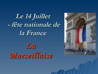 Le 14 Juillet
- fête nationale de
     la France
    La
Marseillaise
 