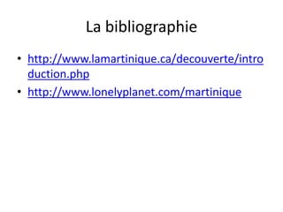 La bibliographiehttp://www.lamartinique.ca/decouverte/introduction.phphttp://www.lonelyplanet.com/martinique