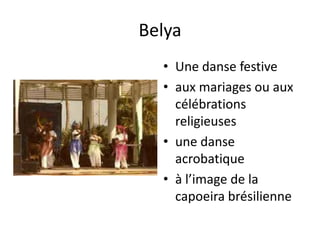 BelyaUne danse festiveaux mariages ou aux célébrations religieusesune danse acrobatique à l’image de la capoeira brésilienne