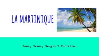 lamartinique
Gema, Jesús, Sergio Y Christian
 