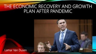 THE ECONOMIC RECOVERY AND GROWTH
PLAN AFTER PANDEMIC
Lamar Van Dusen
 