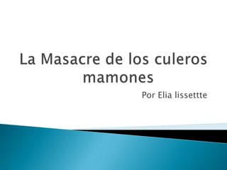 La Masacre de los culerosmamones Por Elia lissettte 