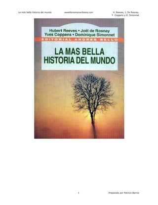 La más bella historia del mundo wwwlibrosmaravillosos.com H. Reeves, J. De Rosnay,
Y. Coppens y D. Simonnet
1 Preparado por Patricio Barros
 