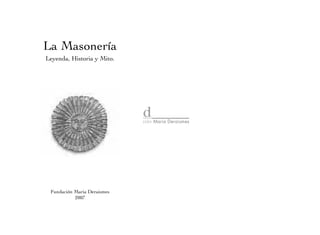 La Masonería
Leyenda, Historia y Mito.
Fundación Maria Deraismes
2007
 