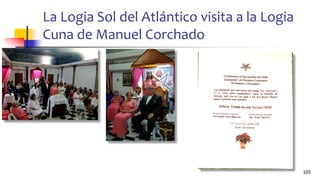 La Logia Sol del Atlántico visita a la Logia
Cuna de Manuel Corchado
105
 