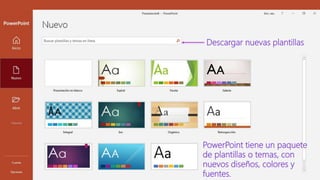 PowerPoint tiene un paquete
de plantillas o temas, con
nuevos diseños, colores y
fuentes.
Descargar nuevas plantillas
 