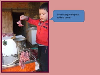 Me encargué de picar
toda la carne.

 