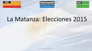 www.construyendociudadania.com
La Matanza: Elecciones 2015
 