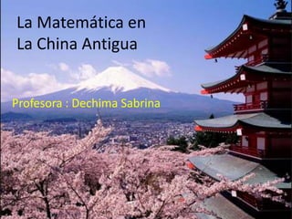 La Matemática en
La China Antigua
Profesora : Dechima Sabrina
 