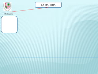LA MATERIA

Definición:

 